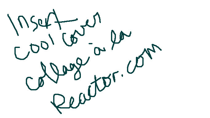 in microsoft paint style, the words “Insert cool cover collage à la Reactor.com” is painted in dark green ink.